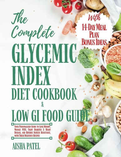 The Complete Glycemic Index Cookbook & Low GI Food Guide Your Personalized Guide to Lose Weight, Manage PCOS, Fight Diabetes & Heart Disease, and Reverse Insulin Resistance with This Delicious Recipe