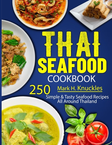 Thai Seafood Cookbook 250 Simple & Tasty Seafood Recipes All Around Thailand