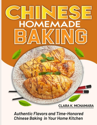 Chinese Homemade Baking Authentic Flavors and Time-Honored Chinese Baking in Your Home Kitchen