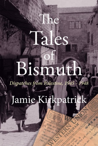 The Tales of Bismuth Dispatches from Palestine, 1945-1948