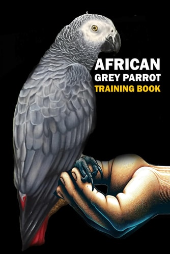 African Grey Parrot Training Book African Grey Parrot Care, Interaction, Feeding, Training, Positive Reinforcement