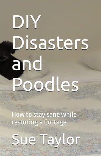 DIY Disasters and Poodles How to Stay Sane While Restoring a Cottage