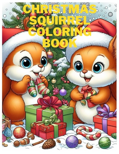 Christmas Squirrel Coloring Book Color Your Way Through 60 Pages of Festive Squirrel Adventures - Perfect for Kids Aged 2 to 10