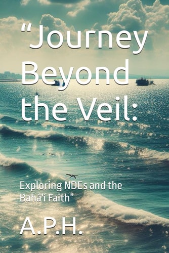 "Journey Beyond the Veil : Exploring NDEs and the Bahá'í Faith"