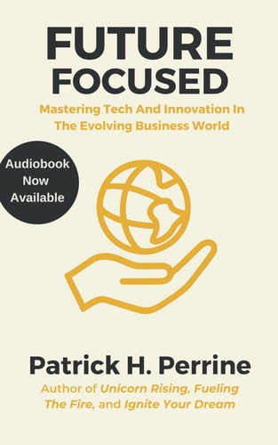 Future Focused Mastering Tech and Innovation for the Entrepreneur in the Evolving Business World