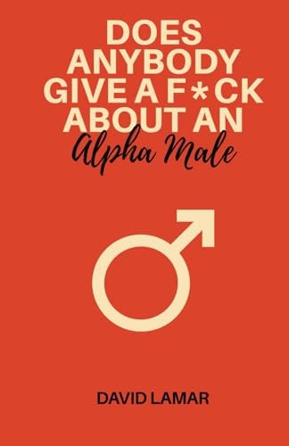 Does Anybody Give A F*ck About An Alpha Male