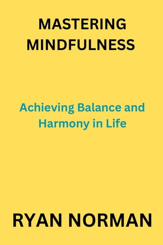 Mastering Mindfulness Achieving Balance and Harmony in Life