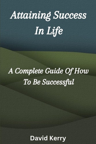 Attaining Success in Life A Complete Guide of How to Be Successful