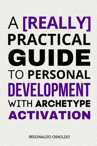 REALLY PRACTICAL GUIDE TO PERSONAL DEVELOPMENT WITH ARCHETYPE ACTIVATION.