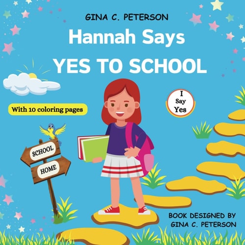 Hannah Says YES TO SCHOOL A Short Story to Introduce Kids to Starting School, Teaching Resilience, Helping Kids Overcome Their Fears, and Embracing the Joy of Learning in the School Environment (with Coloring Pages)