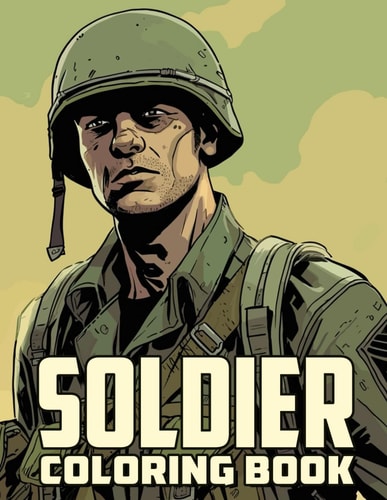 Soldier Coloring Book 50+ Great Coloring Pages For Kids, Boys, Girls And Any Fan Of Soldier. Amazing Drawings Of Characters, Creatures And Others