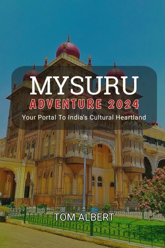Mysuru Adventure 2024 Your Portal To India's Cultural Heartland