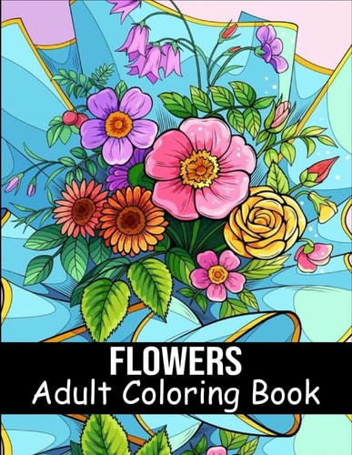 Flowers Coloring Book for Adults 40 Flower Coloring Book For Seniors In Large Print Floral Designs, Arrangements, and Bouquets for Stress Relief