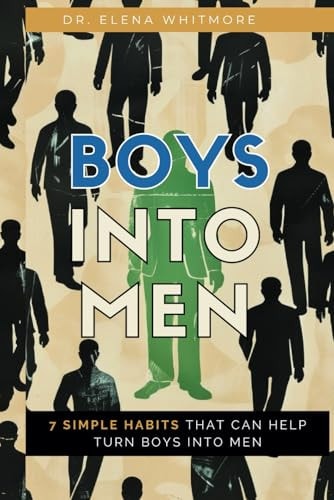 Boy Into Men 7 Simple Habits That Can Help Turn Boys Into Men, Guide Handbook For Teens and Young Adult