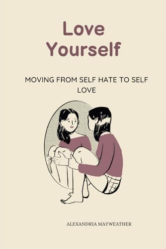 Love Yourself Moving from Self Hate to Self Love