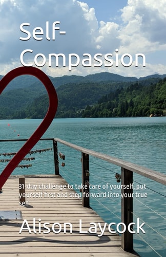 Self-Compassion 31-day Challenge to Take Care of Yourself, Put Yourself First and Step Forward Into Your True Self
