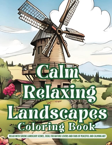Calm Relaxing Landscapes Coloring Book Relax with Serene Landscape Scenes, Ideal for Nature Lovers and Fans of Peaceful and Calming Art