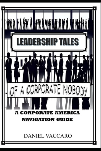 Leadership Tales of a Corporate Nobody A Corporate America Navigation Guide