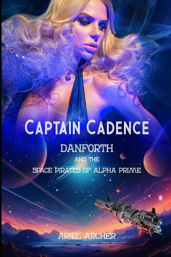CAPTAIN CADENCE DANFORTH AND THE SPACE PIRATES OF ALPHA PRIME.