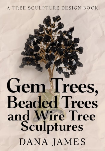 Gem Trees, Beaded Trees, and Wire Tree Sculptures A Tree Sculpture Design Book