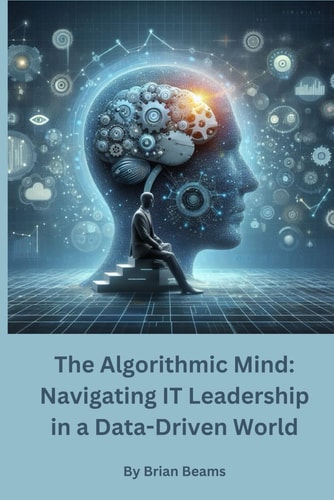 The Algorithmic Mind Navigating IT Leadership in a Data-Driven World