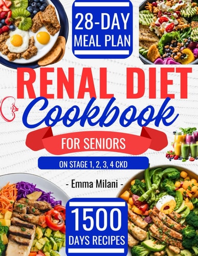 Renal Diet Cookbook for Seniors on Stage 1, 2, 3, 4 CKD 1500 Days Easy and Low Sodium, Potassium, and Phosphorus Recipes to Avoid Dialysis and Reduce Kidney Workload Complete Food List and 28-Day Meal Plan.