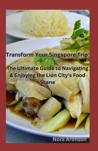 Transform Your Singapore Trip The Ultimate Guide to Navigating and Enjoying the Lion City's Food Scene