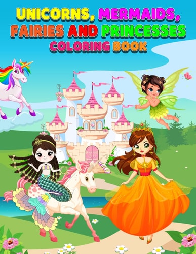Unicorns, Mermaids, Fairies, and Princesses Coloring Book for Kids Easy Large Print Designs Fun, Cute, Magical, and Fantasy Characters