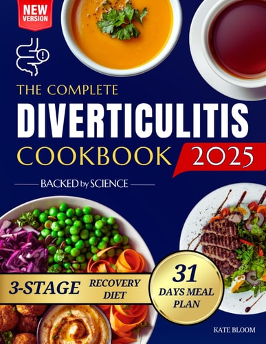 The Complete Diverticulitis Cookbook 1800 Days of Satisfying Recipes to Achieve Lasting Gut Harmony and Prevent Flare-Ups. Including a 31-Day Meal Plan Through 3-Stage Recovery Path.
