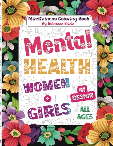 Mental Health Coloring Book for Women and Girls All Ages Unlock Soul Serenity: 41 Effective Mindfulness Illustrations Pages with Quotes to Overcome Anxiety, Stress, Depression, Sleep Disorders, Trauma, and Feelings of Grief and Loss