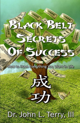 Black Belt Secrets of Success How to Have Everything You Want in Life