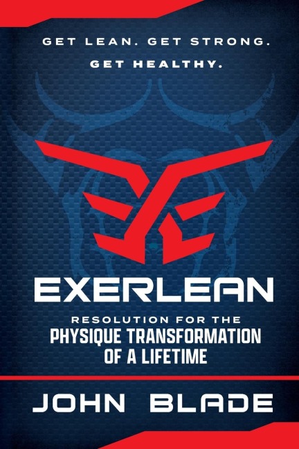 EXERLEAN: Resolution for the Physique Transformation of a Lifetime: Get Lean. Get Strong. Get Healthy.