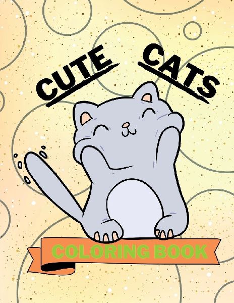Cute Cats Coloring Book: Adorable Cats Coloring Book Funny Cats Coloring Pages for Kids 25 Incredibly Cute and Lovable Cats