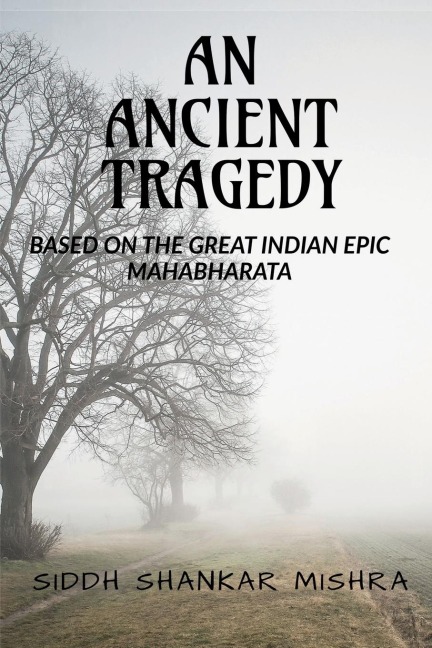 Ancient Tragedy: Based on the Great Indian Epic Mahabharata