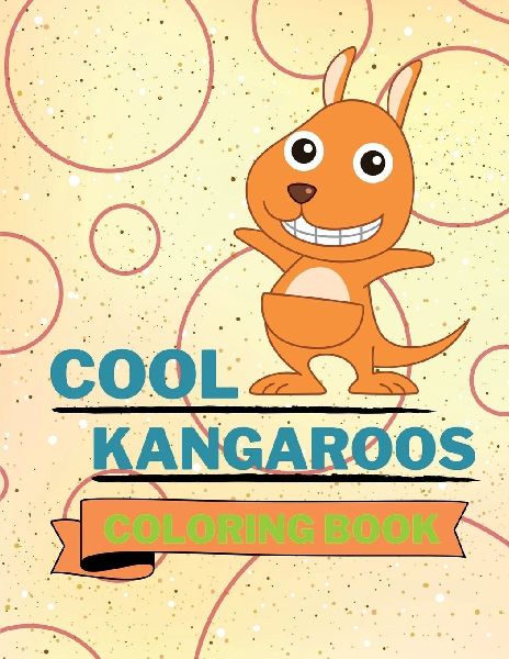 Cool Kangaroos Coloring Book: Cute Kangaroos Coloring Book Adorable Kangaroos Coloring Pages for Kids 25 Incredibly Cute and Lovable Kangaroos