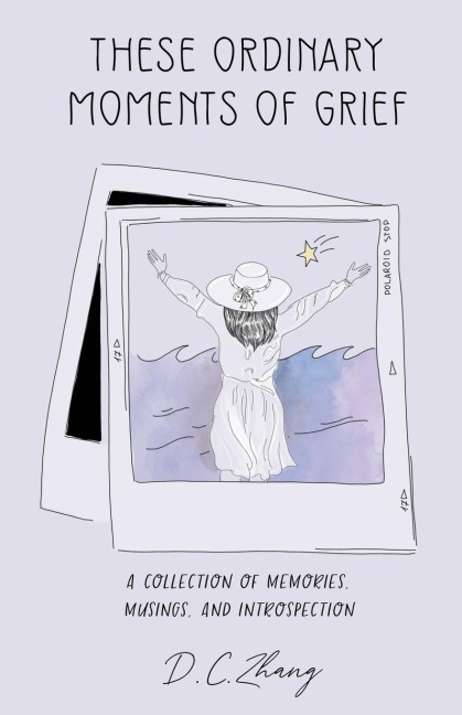 These Ordinary Moments of Grief: A Collection of Memories, Musings, and Introspection