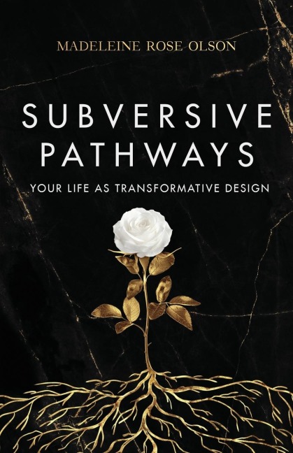 Subversive Pathways: Your Life as Transformative Design