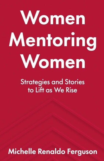 Women Mentoring Women: ¿¿Strategies and Stories to Lift As We Rise