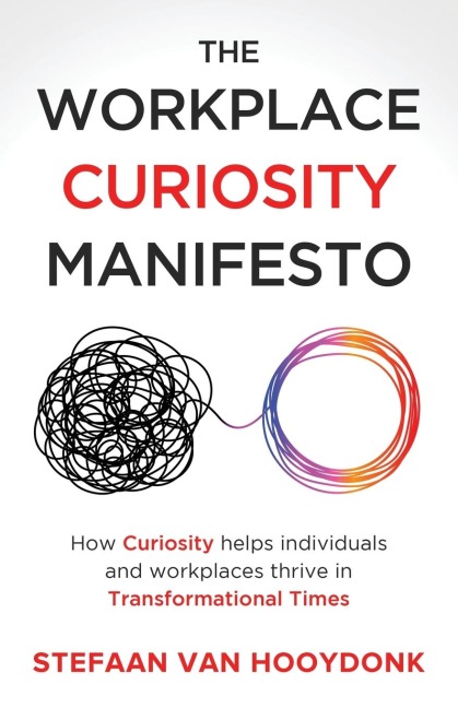 The Workplace Curiosity Manifesto: How Curiosity Helps Individuals and Organizations Thrive in Transformational Times