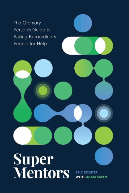 Super Mentors: The Ordinary Persons Guide to Asking Extraordinary People for Help