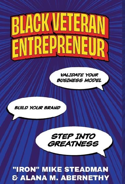Black Veteran Entrepreneur: Validate Your Business Model, Build Your Brand, and Step Into Greatness