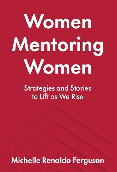 Women Mentoring Women: Strategies and Stories to Lift As We Rise