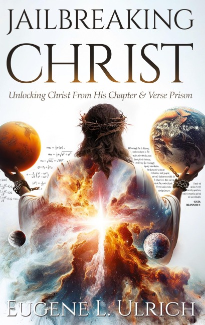 Jailbreaking Christ: Unlocking Christ From His Chapter & Verse Prison