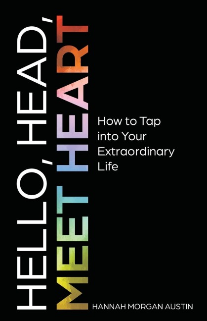 Hello, Head, Meet Heart: How to Tap into Your Extraordinary Life