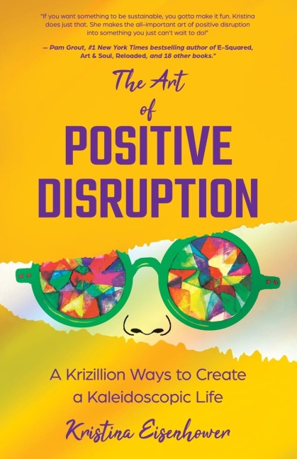 The Art of Positive Disruption: A Krizillion Ways to Create a Kaleidoscopic Life
