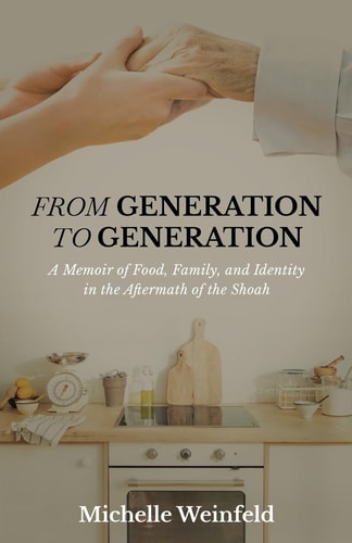 From Generation to Generation A Memoir of Food, Family, and Identity in the Aftermath of the Shoah
