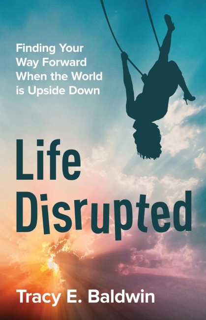 Life Disrupted: Finding Your Way Forward When the World is Upside Down
