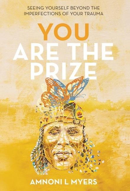 You Are the Prize: Seeing Yourself beyond the Imperfections of Your Trauma