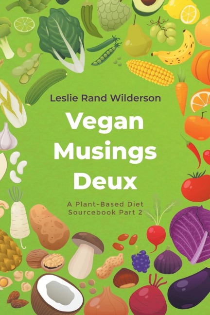 Vegan Musings Deux: A Plant-Based Diet Sourcebook Part Two