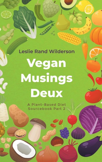 Vegan Musings Deux: A Plant-Based Diet Sourcebook Part Two
